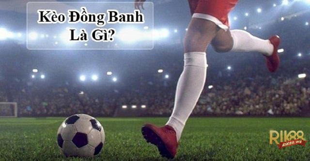 Kèo đồng banh 1 trái là 1 hình thức kèo chấp châu Á
